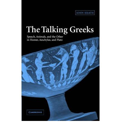 The Talking Greeks: Speech, Animals, and the Other in Homer, Aeschylus, and Plato - Heath, John (Santa Clara University, California) - Livros - Cambridge University Press - 9780521832649 - 12 de maio de 2005