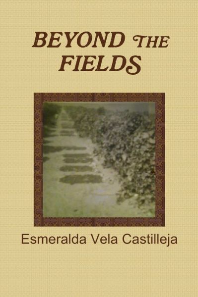 Cover for Esmeralda Vela Castilleja · Beyond the Fields (Book) (2010)