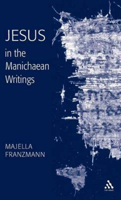 Jesus in the Manichaean Writings - Majella Franzmann - Książki - Bloomsbury Publishing PLC - 9780567089649 - 1 listopada 2003