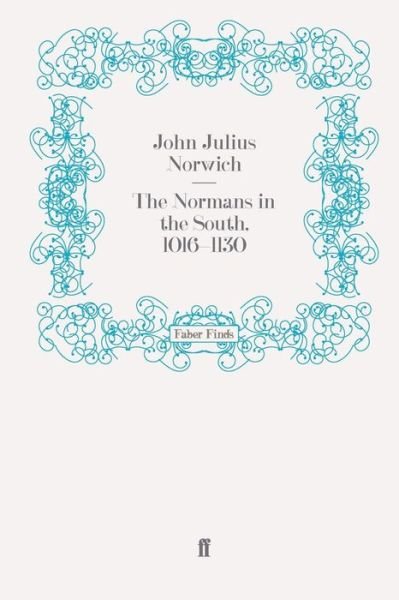The Normans in the South, 1016-1130 - John Julius Norwich - Bøger - Faber & Faber - 9780571259649 - 19. april 2011