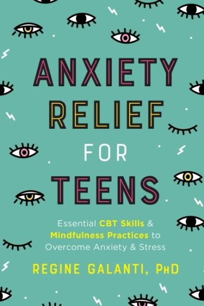 Cover for Galanti, Regine (Regine Galanti) · Anxiety Relief for Teens: Essential CBT Skills and Mindfulness Practices to Overcome Anxiety and Stress (Paperback Book) (2020)