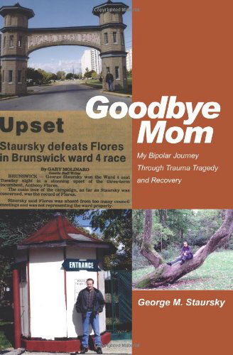 Cover for George Staursky · Goodbye Mom: My Bipolar Journey Through Trauma Tragedy and Recovery (Paperback Book) (2004)
