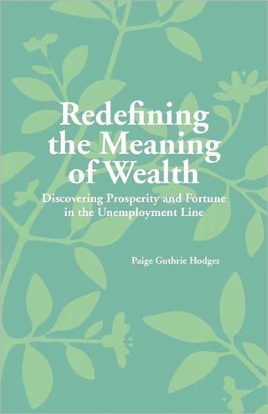 Cover for Paige Guthrie Hodges · Redefining the Meaning of Wealth: Discovering Prosperity and Fortune in the Unemployment Line (Paperback Book) (2010)