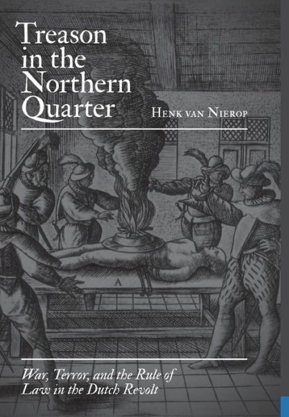 Cover for Henk van Nierop · Treason in the Northern Quarter: War, Terror, and the Rule of Law in the Dutch Revolt (Hardcover Book) (2009)
