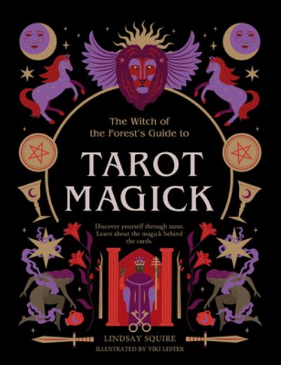 Tarot Magick: Discover yourself through tarot. Learn about the magick behind the cards. - The Witch of the Forest’s Guide to… - Lindsay Squire - Books - Quarto Publishing PLC - 9780711280649 - June 15, 2023