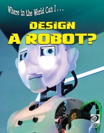 Cover for Where in the world can I ... design a robot? (Book) (2023)