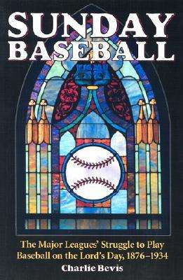 Cover for Charlie Bevis · Sunday Baseball: The Major Leagues' Struggle to Play Baseball on the Lord's Day, 1876-1934 (Paperback Book) (2003)