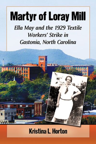 Cover for Kristina Horton · Martyr of Loray Mill: Ella May and the 1929 Textile Workers' Strike in Gastonia, North Carolina (Paperback Book) (2015)