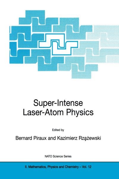 Super-Intense Laser-Atom Physics - NATO Science Series II - Rzazewski Kazimierz - Books - Springer - 9780792368649 - March 31, 2001