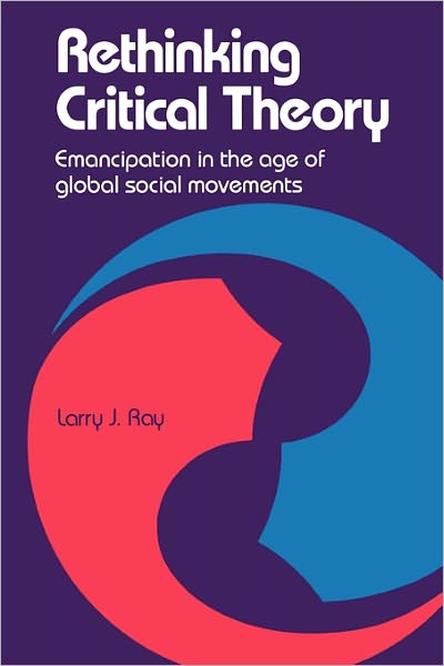 Cover for Larry Ray · Rethinking Critical Theory: Emancipation in the Age of Global Social Movements (Paperback Book) (1993)