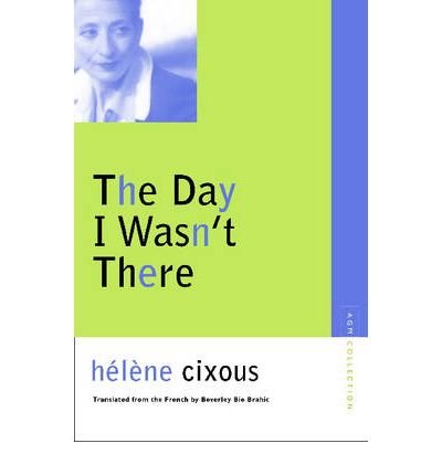 Cover for Helene Cixous · The Day I Wasn't There - Avant-Garde &amp; Modernism Studies (Paperback Bog) [New edition] (2006)