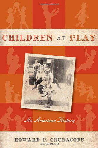 Cover for Howard P. Chudacoff · Children at Play: An American History (Inbunden Bok) (2007)