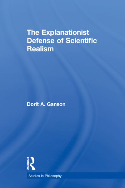 Cover for Dorit A. Ganson · The Explanationist Defense of Scientific Realism - Studies in Philosophy (Hardcover Book) (2001)