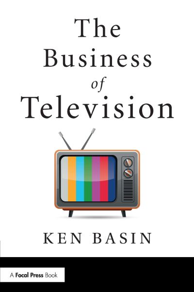 Cover for Basin, Ken (Sony Pictures Television; Harvard Business School, USA) · The Business of Television (Hardcover Book) (2018)