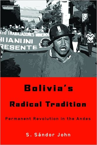 Bolivia's Radical Tradition: Permanent Revolution in the Andes - S. Sandor John - Boeken - University of Arizona Press - 9780816527649 - 30 november 2009