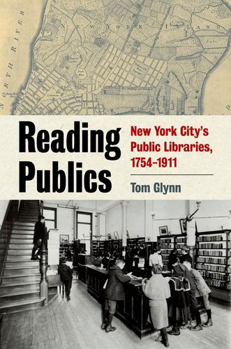 Cover for Tom Glynn · Reading Publics: New York City's Public Libraries, 1754-1911 (Hardcover Book) (2015)