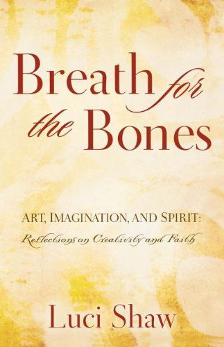 Cover for Luci Shaw · Breath for the Bones: Art, Imagination and Spirit:  a Reflection on Creativity and Faith (Paperback Book) (2009)