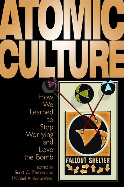 Atomic Culture: How We Learned to Stop Worrying and Love the Bomb - - Books - University Press of Colorado - 9780870817649 - May 4, 2004
