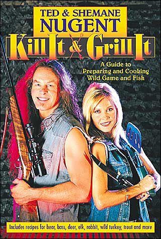 Cover for Ted Nugent · Kill It &amp; Grill It: A Guide to Preparing and Cooking Wild Game and Fish (Hardcover Book) (2002)