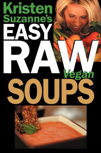 Cover for Kristen Suzanne · Kristen Suzanne's Easy Raw Vegan Soups: Delicious &amp; Easy Raw Food Recipes for Hearty, Satisfying, Flavorful Soups (Paperback Book) (2008)