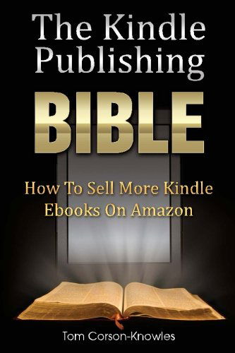 Cover for Tom Corson-Knowles · The Kindle Publishing Bible: How To Sell More Kindle Ebooks on Amazon - Kindle Bible (Paperback Book) (2013)