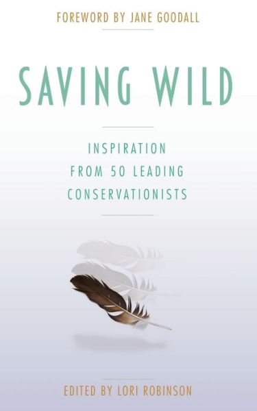 Cover for Lori Robinson · Saving Wild: Inspiration From 50 Leading Conservationists (Taschenbuch) (2016)