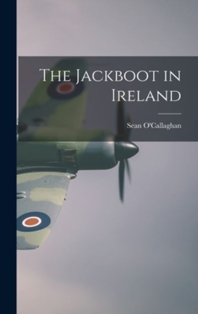 Cover for Sean O'Callaghan · The Jackboot in Ireland (Hardcover Book) (2021)