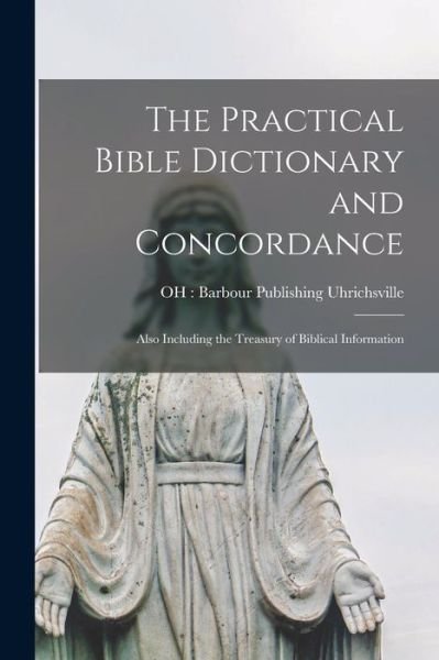 The Practical Bible Dictionary and Concordance - Oh Barbour Publishing Uhrichsville - Bøker - Hassell Street Press - 9781013763649 - 9. september 2021