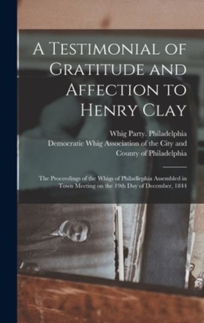 Cover for Whig Party (Pa ) Philadelphia · A Testimonial of Gratitude and Affection to Henry Clay (Hardcover Book) (2021)