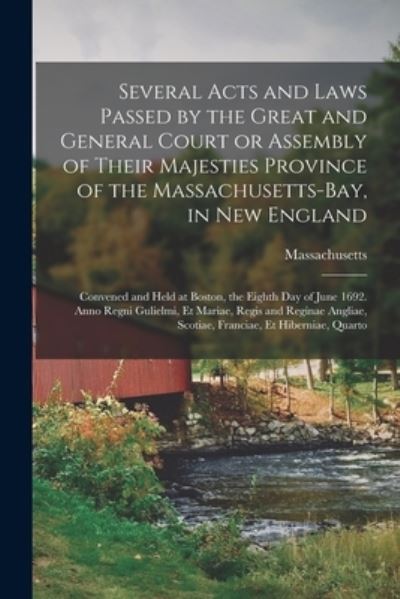 Cover for Massachusetts · Several Acts and Laws Passed by the Great and General Court or Assembly of Their Majesties Province of the Massachusetts-Bay, in New England: Convened and Held at Boston, the Eighth Day of June 1692. Anno Regni Gulielmi, Et Mariae, Regis and Reginae... (Paperback Book) (2021)