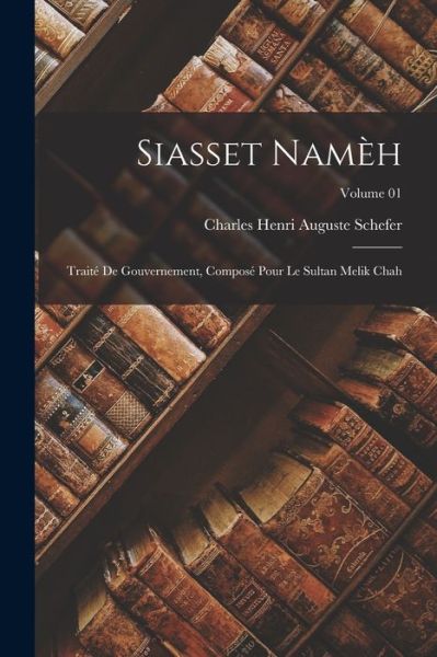 Cover for Charles Henri Auguste Schefer · Siasset Namèh; Traité de Gouvernement, Composé Pour le Sultan Melik Chah; Volume 01 (Book) (2022)