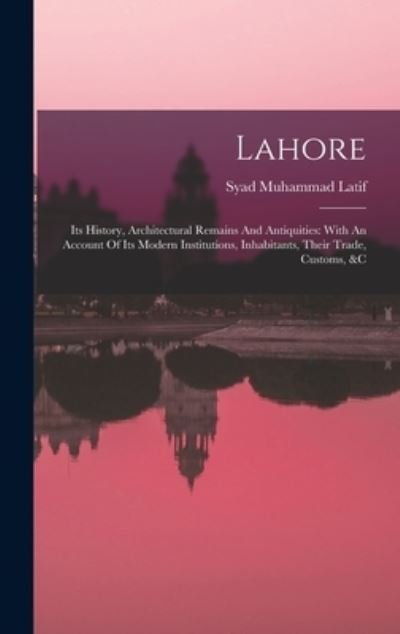 Cover for Syad Muhammad Latif · Lahore : Its History, Architectural Remains and Antiquities (Bog) (2022)