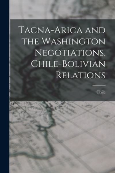 Cover for Chile · Tacna-Arica and the Washington Negotiations. Chile-Bolivian Relations (Bok) (2022)