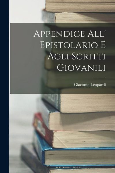 Cover for Giacomo Leopardi · Appendice All' Epistolario e Agli Scritti Giovanili (Book) (2022)