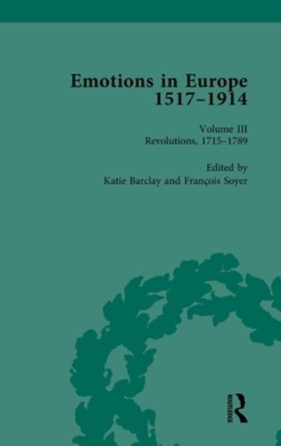 Cover for Barclay, Katie (University of Adelaide, Australia) · Emotions in Europe, 1517-1914: Volume III: Revolutions, 1714-1789 - Routledge Historical Resources (Inbunden Bok) (2021)