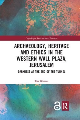 Cover for Raz Kletter · Archaeology, Heritage and Ethics in the Western Wall Plaza, Jerusalem: Darkness at the End of the Tunnel - Copenhagen International Seminar (Paperback Book) (2021)