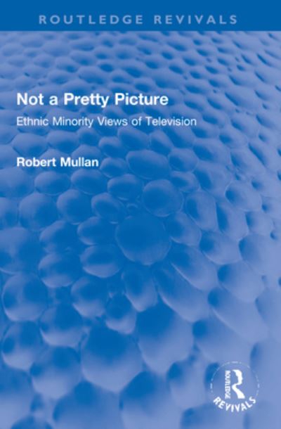 Not a Pretty Picture: Ethnic Minority Views of Television - Routledge Revivals - Robert Mullan - Books - Taylor & Francis Ltd - 9781032234649 - August 24, 2023