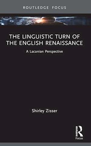 The Linguistic Turn of the English Renaissance: A Lacanian Perspective - Routledge Focus on Mental Health - Shirley Zisser - Books - Taylor & Francis Ltd - 9781032490649 - April 14, 2025