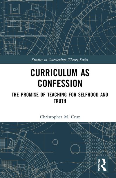 Curriculum as Confession: The Promise of Teaching for Selfhood and Truth - Studies in Curriculum Theory Series - Christopher M. Cruz - Libros - Taylor & Francis Ltd - 9781032586649 - 21 de octubre de 2024