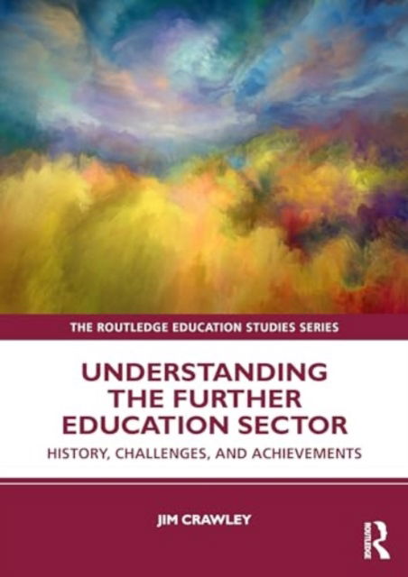 Cover for Jim Crawley · Understanding the Further Education Sector: History, Challenges, and Achievements - The Routledge Education Studies Series (Taschenbuch) (2024)