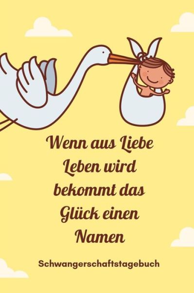 Cover for Babyliebe Notizbuch · Wenn Aus Liebe Leben Wird Bekommt Das Gluck Einen Namen Schwangerschaftstagebuch (Paperback Book) (2019)