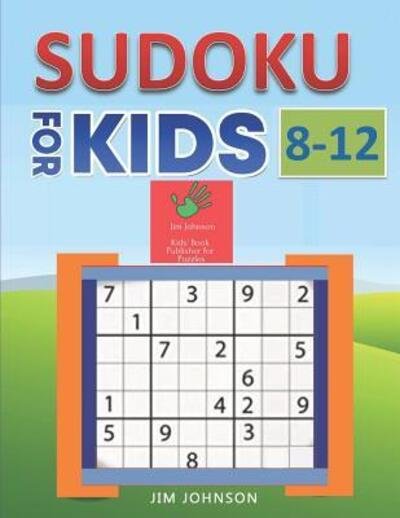Sudoku for Kids 8-12 - Compendium of Two Guides -The Only Guide You Need for Improving Focus and Get Good with Concentration in Numbers - Jim Johnson - Bøger - Independently Published - 9781092366649 - 1. april 2019