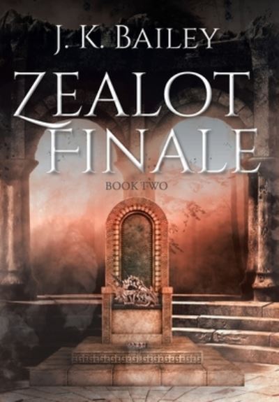 Cover for J K Bailey · Zealot Finale (Gebundenes Buch) (2020)