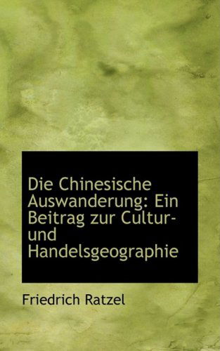 Cover for Friedrich Ratzel · Die Chinesische Auswanderung: Ein Beitrag Zur Cultur- Und Handelsgeographie (Paperback Book) [German edition] (2009)