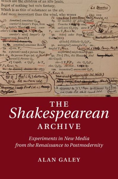 Cover for Galey, Alan (University of Toronto) · The Shakespearean Archive: Experiments in New Media from the Renaissance to Postmodernity (Hardcover Book) (2014)