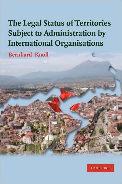 Cover for Knoll, Bernhard (Special Advisor) · The Legal Status of Territories Subject to Administration by International Organisations (Pocketbok) (2012)