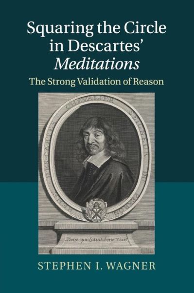 Cover for Wagner, Stephen I. (Saint John's University, Minnesota) · Squaring the Circle in Descartes' Meditations: The Strong Validation of Reason (Paperback Book) (2016)