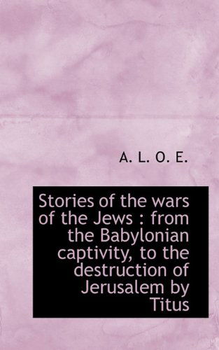 Cover for A. L. O. E. · Stories of the Wars of the Jews: from the Babylonian Captivity, to the Destruction of Jerusalem by (Paperback Book) (2009)