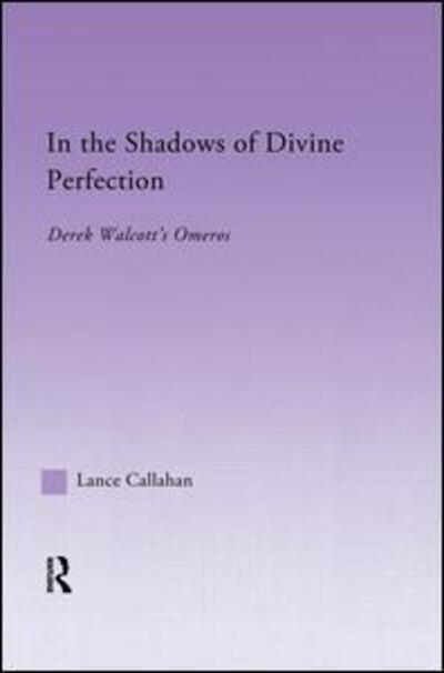 Cover for Lance Callahan · In the Shadows of Divine Perfection: Derek Walcott's Omeros - Studies in Major Literary Authors (Paperback Book) (2014)