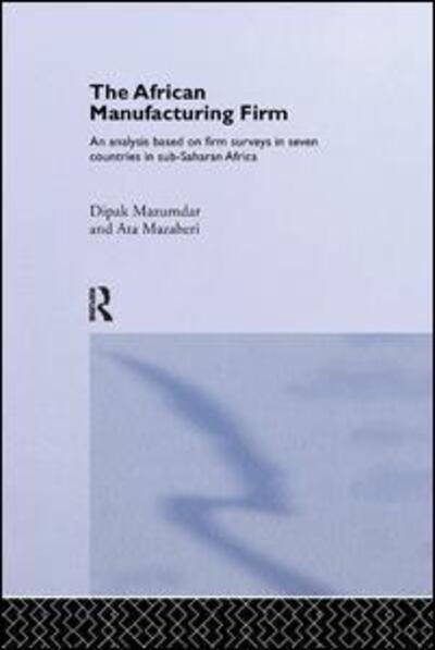 The African Manufacturing Firm: An Analysis Based on Firm Studies in Sub-Saharan Africa - Routledge Studies in Development Economics - Ata Mazaheri - Bücher - Taylor & Francis Ltd - 9781138376649 - 10. August 2018
